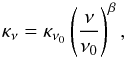 Mathematical equation: \begin{equation} \kappa_{\nu} = \kappa_{\nu_0}\left( \frac{\nu}{\nu_{0}}\right)^{\beta}, \end{equation}