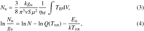 Mathematical equation: \begin{eqnarray} &&N_\mathrm{u} = \frac{3}{8} \frac{k g_\mathrm{u}}{\pi^3 \nu S \mu^2} \frac{1}{\eta_\mathrm{bf}} \int T_\mathrm{B} {\rm d}V, \label{enu} \\ &&\ln \frac{N_\mathrm{u}}{g_\mathrm{u}} = \ln N-\ln Q(T_\mathrm{rot})-\frac{E_\mathrm{u}}{k T_\mathrm{rot}}, \label{erd} \end{eqnarray}