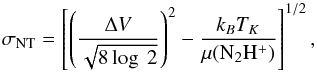 Mathematical equation: \begin{equation} \sigma_{\rm NT}=\left[\left(\frac{\Delta V}{\sqrt{8 \log~2}}\right)^2-\frac{k_B T_K}{\mu({\rm N_2H^+})} \right]^{1/2}, \end{equation}