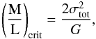 Mathematical equation: \begin{eqnarray*} \left(\frac{\rm M}{\rm L}\right)_{\rm crit} = \frac{2 \sigma_{\rm tot}^2}{G}, \end{eqnarray*}
