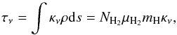 Mathematical equation: \begin{equation} \label{eq:opacity} \tau_{\nu} = \int \kappa_{\nu}\rho\mathrm{d}s = N_{\mathrm{H_2}}\mu_{\mathrm{H_2}}m_{\mathrm{H}}\kappa_{\nu}, \end{equation}