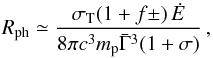 Mathematical equation: \begin{equation} R_{\rm ph}\simeq {\sigma_{\rm T}(1+f\pm)\,{\dot E}\over 8\pi c^3 m_{\rm p}{\bar \Gamma}^3 (1+\sigma)}\, , \label{eq:Rph} \end{equation}