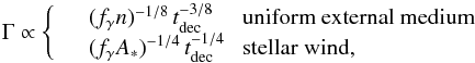 Mathematical equation: \begin{equation} \Gamma\propto \left\lbrace\begin{array}{cl} & (f_\gamma n)^{-1/8}\,t_{\rm dec}^{-3/8}\ \ \ \ \ {\rm uniform\ external\ medium}\\ & (f_\gamma A_*)^{-1/4}\,t_{\rm dec}^{-1/4}\ \ \ {\rm stellar\ wind,}\\ \end{array}\right. \label{eq:Gdep} \end{equation}