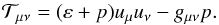 Mathematical equation: \begin{equation} {\cal T}_{\mu \nu} = (\varep + p) u_{\mu} u_{\nu} - g_{\mu \nu} p . \end{equation}
