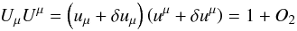 Mathematical equation: \begin{equation} U_{\mu} U^{\mu} = \left ( u_{\mu} + \dl u_{\mu} \right ) \left ( u^{\mu} + \dl u^{\mu} \right ) = 1 + O_2 \: \end{equation}