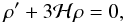 Mathematical equation: \begin{equation} \rh^{\prime} + 3 {\cal H} \rh = 0, \end{equation}