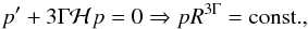 Mathematical equation: \begin{equation} p^{\prime} + 3 \Gm {\cal H} p = 0 \Rightarrow p R^{3 \Gm} = \textrm{const.}, \end{equation}