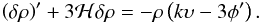 Mathematical equation: \begin{equation} \left ( \dl \rh \right )^{\prime} + 3 {\cal H} \dl \rh = - \rh \left ( k \ups - 3 \phi^{\prime} \right ). \end{equation}