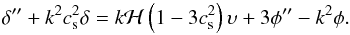 Mathematical equation: \begin{equation} \dl^{\prime \prime} + k^2 c_{\rm s}^2 \dl = k {\cal H} \left ( 1 - 3 c_{\rm s}^2 \right ) \ups + 3 \phi^{\prime \prime} - k^2 \phi. \end{equation}