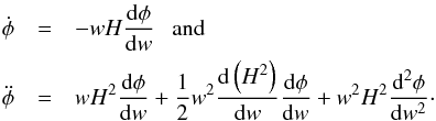 Mathematical equation: \begin{eqnarray} \dot{\phi} & =& - w H \frac{{\rm d} \phi}{{\rm d} w} ~~~\mbox{and} \nn \\ \ddot{\phi} & =& w H^2 \frac{{\rm d} \phi}{{\rm d} w} + \frac{1}{2} w^2 \frac{{\rm d} \left ( H^2 \right )}{{\rm d} w} \frac{{\rm d} \phi}{{\rm d} w} + w^2 H^2 \frac{{\rm d}^2 \phi}{{\rm d} w^2}\cdot \end{eqnarray}