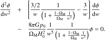 Mathematical equation: \begin{eqnarray} \frac{{\rm d}^2 \phi}{{\rm d}w^2} & + & \left [ \frac{3/2}{w} \frac{1}{\left( 1 + \frac{1 - \Om_{\rm M}}{\Om_{\rm M}} \frac{1}{w^3} \right )} - \frac{3}{w} \right ] \frac{{\rm d} \phi}{{\rm d} w} \nn \\ & - & \frac{8 \pi G p_0}{\Om_{\rm M} H_0^2} \frac{1}{w^5} \frac{1}{\left( 1 + \frac{1 - \Om_{\rm M}}{\Om_{\rm M}} \frac{1}{w^3} \right )} \phi = 0. \end{eqnarray}