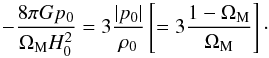 Mathematical equation: \begin{equation} - \frac{8 \pi G p_0}{\Om_{\rm M} H_0^2} = 3 \frac{\vert p_0 \vert}{\rh_0} \left [ = 3 \frac{1 - \Om_{\rm M}}{\Om_{\rm M}} \right ]\cdot \end{equation}