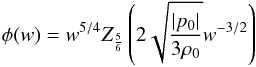 Mathematical equation: \begin{equation} \phi (w) = w^{5/4} Z_{\frac{5}{6}} \left ( 2 \sqrt{\frac{\vert p_0 \vert}{3 \rh_0}} w^{-3/2} \right ) \end{equation}