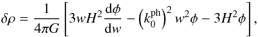 Mathematical equation: \begin{equation} \dl \rh = \frac{1}{4 \pi G} \left [ 3 w H^2 \frac{{\rm d} \phi}{{\rm d} w} - \left ( k_0^{\rm ph} \right )^2 w^2 \phi - 3 H^2 \phi \right ], \end{equation}