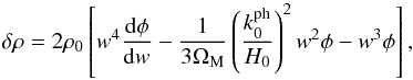 Mathematical equation: \begin{equation} \dl \rh = 2 \rh_0 \left [ w^4 \frac{{\rm d} \phi}{{\rm d} w} - \frac{1}{3 \Om_{\rm M}} \left ( \frac{k_0^{\rm ph}}{H_0} \right )^2 w^2 \phi - w^3 \phi \right ], \end{equation}