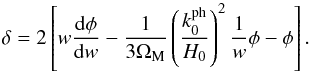 Mathematical equation: \begin{equation} \dl = 2 \left [ w \frac{{\rm d} \phi}{{\rm d}w} - \frac{1}{3 \Om_{\rm M}} \left ( \frac{k_0^{\rm ph}}{H_0} \right )^2 \frac{1}{w} \phi - \phi \right ] . \end{equation}