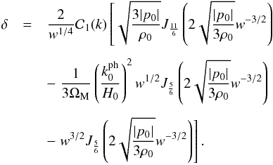 Mathematical equation: \begin{eqnarray} \dl &=& \frac{2}{w^{1/4}} {\cal C}_1 (k) \left [ \sqrt{\frac{3 \vert p_0 \vert}{\rh_0}} J_{\frac{11}{6}} \left ( 2 \sqrt{\frac{\vert p_0 \vert}{3 \rh_0}} w^{-3/2} \right ) \right . \nn \\[1.5mm] & & - \left. \frac{1}{3 \Om_{\rm M}} \left ( \frac{k_0^{\rm ph}}{H_0} \right )^2 w^{1/2} J_{\frac{5}{6}} \left ( 2 \sqrt{\frac{\vert p_0 \vert}{3 \rh_0}} w^{-3/2} \right ) \right. \nn \\[1.5mm] & & -\left. w^{3/2} J_{\frac{5}{6}} \left ( 2 \sqrt{\frac{\vert p_0 \vert}{3 \rh_0}} w^{-3/2} \right ) \right ] . \end{eqnarray}