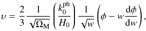 Mathematical equation: \begin{equation} \ups = \frac{2}{3} \frac{1}{\sqrt{\Om_{\rm M}}} \left ( \frac{k_0^{\rm ph}}{H_0} \right ) \frac{1}{\sqrt{w}} \left ( \phi - w \frac{{\rm d} \phi}{{\rm d}w} \right ), \end{equation}