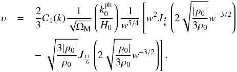 Mathematical equation: \begin{eqnarray} \ups & = & \frac{2}{3} {\cal C}_1 (k) \frac{1}{\sqrt{\Om_{\rm M}}} \left ( \frac{k_0^{\rm ph}}{H_0} \right ) \frac{1}{w^{5/4}} \left [ w^2 J_{\frac{5}{6}} \left ( 2 \sqrt{\frac{\vert p_0 \vert}{3 \rh_0}} w^{-3/2} \right ) \right. \nn \\ & &- \left. \sqrt{\frac{3 \vert p_0 \vert}{\rh_0}} J_{\frac{11}{6}} \left ( 2 \sqrt{\frac{\vert p_0 \vert}{3 \rh_0}} w^{-3/2} \right ) \right ] . \end{eqnarray}