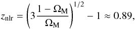 Mathematical equation: \begin{equation} z_{\rm nlr} = \left ( 3 \frac{1 - \Om_{\rm M}}{\Om_{\rm M}} \right )^{1/2} - 1 \approx 0.89, \end{equation}