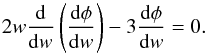 Mathematical equation: \begin{equation} 2 w \frac{\rm d}{{\rm d}w} \left ( \frac{{\rm d} \phi}{{\rm d}w} \right ) - 3 \frac{{\rm d} \phi}{{\rm d}w} = 0 . \end{equation}