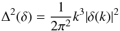 Mathematical equation: \begin{equation} \Dl^2(\dl) = \frac{1}{2 \pi^2} k^3 \vert \dl(k) \vert^2 \end{equation}
