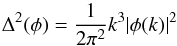 Mathematical equation: \begin{equation} \Dl^2(\phi) = \frac{1}{2 \pi^2} k^3 \vert \phi(k) \vert^2 \end{equation}