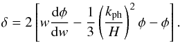 Mathematical equation: \begin{equation} \dl = 2 \left [ w \frac{{\rm d} \phi}{{\rm d}w} - \frac{1}{3} \left ( \frac{k_{\rm ph}}{H} \right )^2 \phi - \phi \right ] . \end{equation}