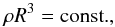 Mathematical equation: \begin{equation} \rh R^3 = \textrm{const.}, \end{equation}