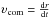 Mathematical equation: \hbox{$\ups_{\rm com} = \frac{{\rm d} r}{{\rm d} t}$}