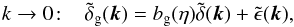 Mathematical equation: \begin{equation} k \rightarrow 0\! : \;\;\; \tilde\delta_{\rm g}(\vk) = b_{\rm g}(\eta) \tilde\delta(\vk) + \tilde\epsilon(\vk) , \label{bias-def} \end{equation}