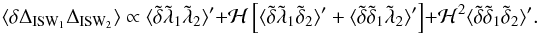 Mathematical equation: \begin{equation} \langle \delta \Delta_{\rm ISW_1} \Delta_{\rm ISW_2} \rangle \propto \langle \tilde\delta \tilde\lambda_1 \tilde\lambda_2 \rangle' + {\cal H} \left[ \langle \tilde\delta \tilde\lambda_1 \tilde\delta_2 \rangle' + \langle \tilde\delta \tilde\delta_1 \tilde\lambda_2 \rangle' \right] + {\cal H}^2 \langle \tilde\delta \tilde\delta_1 \tilde\delta_2 \rangle' . \label{galaxy-ISW-ISW} \end{equation}