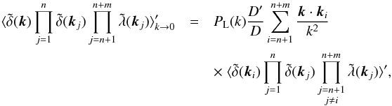 Mathematical equation: \begin{eqnarray} \langle \tdelta(\vk) \prod_{j=1}^n \tdelta(\vk_j) \prod_{j=n+1}^{n+m} \tlambda(\vk_j) \rangle_{k \rightarrow 0}' &=& P_{\rm L}(k) \frac{D'}{D} \sum_{i=n+1}^{n+m} \frac{\vk\cdot\vk_i}{k^2} \nonumber\\ && \times \; \langle \tdelta(\vk_i) \prod_{j=1}^n \tdelta(\vk_j) \prod_{\substack{j=n+1 \\ j\neq i}}^{n+m} \tlambda(\vk_j) \rangle' , \label{consistency_relation_lambda_equal-times} \end{eqnarray}
