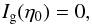 Mathematical equation: \begin{equation} I_{\rm g}(\eta_0) = 0 , \end{equation}