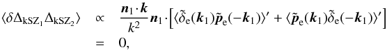 Mathematical equation: \begin{eqnarray} \langle \delta \Delta_{\rm kSZ_1} \Delta_{\rm kSZ_2} \rangle & \propto & \frac{\vn_1\!\cdot\!\vk}{k^2} \vn_1 \!\cdot\! \left[ \langle \tilde\delta_{\rm e}(\vk_1) \tilde\vp_{\rm e}(-\vk_1) \rangle' + \langle \tilde\vp_{\rm e}(\vk_1) \tilde\delta_{\rm e}(-\vk_1) \rangle' \right] \nonumber \\ & = & 0 , \end{eqnarray}