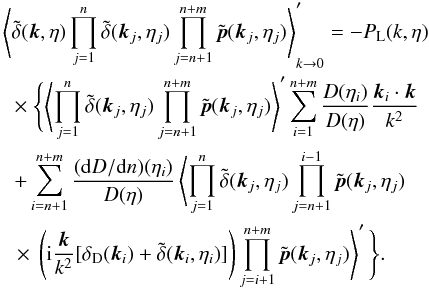 Mathematical equation: \begin{eqnarray} && \hspace{-0.2cm}\left \langle \tdelta(\vk,\eta) \prod_{j=1}^n \tdelta(\vk_j,\eta_j) \prod_{j=n+1}^{n+m} \tilde{\vp}(\vk_j,\eta_j) \right \rangle_{k \rightarrow 0}' = - P_{\rm L}(k,\eta) \nonumber \\ && \times~ \Biggl \lbrace\left \langle \prod_{j=1}^n \tdelta(\vk_j,\eta_j) \prod_{j=n+1}^{n+m} \tilde{\vp}(\vk_j,\eta_j) \right\rangle' \sum_{i=1}^{n+m} \frac{D(\eta_i)}{D(\eta)} \frac{\vk_i \cdot \vk}{k^2} \nonumber \\ && + \sum_{i=n+1}^{n+m} \frac{({\rm d}D/{\rm d}n)(\eta_i)}{D(\eta)} \left \langle \prod_{j=1}^n \tdelta(\vk_j,\eta_j) \prod_{j=n+1}^{i-1} \tilde{\vp}(\vk_j,\eta_j)\right . \nonumber \\ && \left .\times~ \left( \ii \frac{\vk}{k^2} [ \delta_{\rm D}(\vk_i) + \tdelta(\vk_i,\eta_i) ] \right) \prod_{j=i+1}^{n+m} \tilde{\vp}(\vk_j,\eta_j) \right \rangle' \Biggl \rbrace . \label{consistency_relation_p} \end{eqnarray}