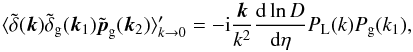 Mathematical equation: \begin{equation} \langle \tdelta(\vk) \tdelta_{\rm g}(\vk_1) \tilde\vp_{\rm g}(\vk_2) \rangle_{k\rightarrow 0}' = - \ii \frac{\vk}{k^2} \frac{{\rm d}\ln D}{{\rm d}\eta} P_{\rm L}(k) P_{\rm g}(k_1) , \label{bispectrum_p} \end{equation}