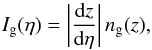 Mathematical equation: \begin{equation} I_{\rm g}(\eta) = \left | \frac{{\rm d} z}{{\rm d} \eta} \right | n_{\rm g}(z) , \label{Ig-def} \end{equation}