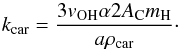 Mathematical equation: \appendix \setcounter{section}{1} \begin{equation} k_\mathrm{car}={3v_\mathrm{OH}\alpha2A_\mathrm{C}m_\mathrm{H}\over a\rho_\mathrm{car}}\cdot \end{equation}