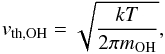 Mathematical equation: \appendix \setcounter{section}{1} \begin{equation} v_{\rm th,OH}=\sqrt{kT\over2\pi m_{\rm OH}}, \end{equation}