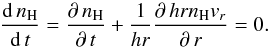 Mathematical equation: \begin{equation} \frac{\mathrm{d}\,n_\mathrm{H}}{\mathrm{d}\,t}=\frac{\partial\,n_\mathrm{H}}{\partial\,t}+{1\over hr}\frac{\partial\,hrn_\mathrm{H}v_r}{\partial\,r}=0. \end{equation}