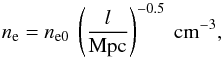 \begin{equation} n_{\rm e}=n_{\rm e0}~\left(\frac{l}{\rm Mpc}\right)^{-0.5}~\rm cm^{-3}, \label{eq:ne} \end{equation}