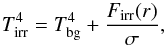 Mathematical equation: \begin{equation} T_{\rm irr}^4=T_{\rm bg}^4+\frac{F_{\rm irr}(r)}{\sigma}, \label{Tirrad} \end{equation}