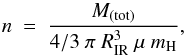 Mathematical equation: \begin{equation} n\ =\ \frac{M_{(\rm tot)}}{4/3\ \pi\ R_{\rm IR}^3\ \mu\ m_{\rm H}} , \end{equation}