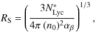 Mathematical equation: \begin{equation} R_{\rm S} = \left(\frac{ 3 N^*_{\rm Lyc}}{4 \pi\ (n_0)^2 \alpha_{\beta}} \right)^{1/3} , \end{equation}