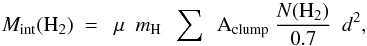 Mathematical equation: \begin{equation} M_{\rm int}(\rm H_2)\ =\ \ \mu\ \ {\it m}_H\ \ \sum\ \ A_{\rm clump} \ \frac{{\it N}(\rm H_2)}{0.7}\ \ {\it d}^2 , \label{eq:masa} \end{equation}