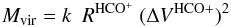 Mathematical equation: \begin{equation} \label{eq:virial} M_{\rm vir} = k\ \ R^{\rm HCO^+} \ (\Delta V^{\rm HCO+})^2 \end{equation}