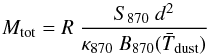 Mathematical equation: \begin{equation} M_{\rm tot} = R \ \frac{S_{870}\ d^2}{\kappa_{870}\ B_{870}(\bar{T}_{\rm dust})} \label{masa} \end{equation}