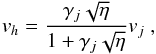 Mathematical equation: \begin{equation} v_h = \frac{\gamma_j \sqrt{\eta}}{1+ \gamma_j \sqrt{\eta}} v_j \;, \label{eq:vhead} \end{equation}