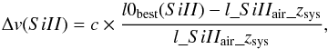Mathematical equation: \begin{equation} \Delta v(SiII)=c \times \frac{l0_{\mathrm{best}}(SiII)-l\_SiII_{\mathrm{air}}\_z_{\mathrm{sys}}}{l\_SiII_{\mathrm{air}}\_z_{\mathrm{sys}}}, \label{eq:deltav} \end{equation}